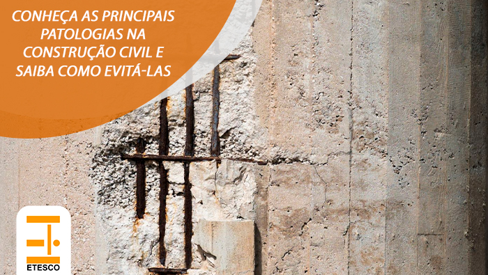 Conheça as principais patologias na construção civil e saiba como evitá-las | Etesco Construções